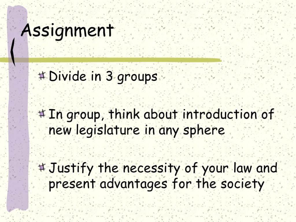 Assignment Divide in 3 groups In group, think about introduction of new legislature in